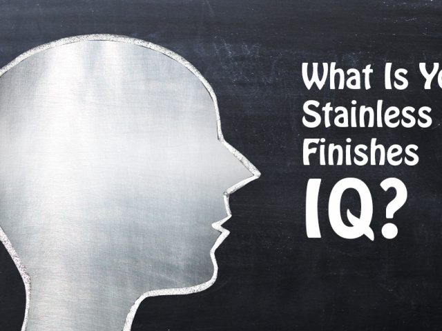 What is Your Stainless Finishes IQ?